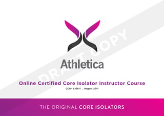 Online Certified Core Isolator Instructor Course
CCII - L10811 . August 2011
DRAFT COPY
 