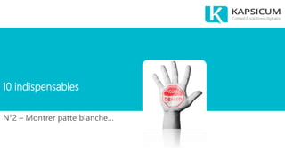 10 indispensables
N°2 – Montrer patte blanche…
 