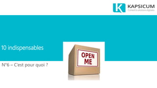 10 indispensables
N°6 – C’est pour quoi ?
 