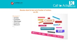 Call to Action
Bouton dont le but est d’inciter à l’action,
au clic
Pourquoi ?
– Acheter
– Contacter
– Télécharger
– S’inscrire
– Découvrir
– …
 