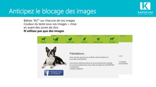 Anticipez le blocage des images
Balises “ALT” sur chacune de vos images
Couleur du texte sous vos images = mise
en avant des zones de clics
N’utilisez pas que des images
 