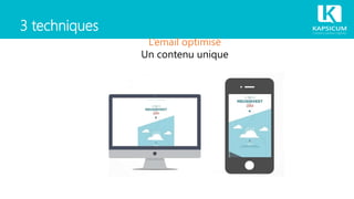 3 techniques
L’email optimisé
Un contenu unique
 