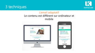 3 techniques
L’email adaptatif
Le contenu est différent sur ordinateur et
mobile
 