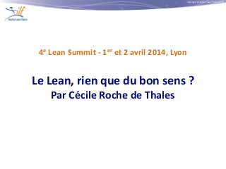 Copyright © Institut Lean France 2013
4e Lean Summit - 1er et 2 avril 2014, Lyon
Le Lean, rien que du bon sens ?
Par Cécile Roche de Thales
 