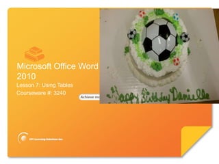 Microsoft®

        Word 2010        Core Skills




Microsoft Office Word
2010
Lesson 7: Using Tables
Courseware #: 3240
 