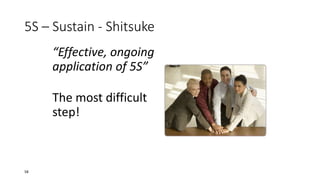 5S – Sustain - Shitsuke
“Effective, ongoing
application of 5S”
The most difficult
step!
58
 