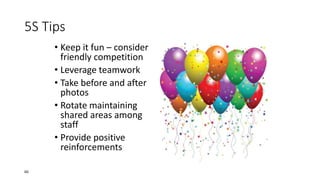 5S Tips
• Keep it fun – consider
friendly competition
• Leverage teamwork
• Take before and after
photos
• Rotate maintaining
shared areas among
staff
• Provide positive
reinforcements
60
 