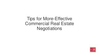 Tips for More-Effective
Commercial Real Estate
Negotiations
 
