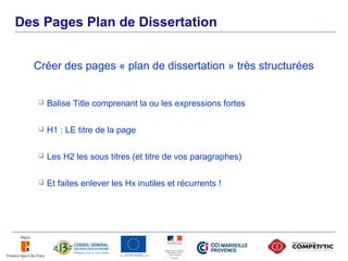 Des Pages Plan de Dissertation


       Créer des pages « plan de dissertation » très structurées


           Balise Title comprenant la ou les expressions fortes

           H1 : LE titre de la page

           Les H2 les sous titres (et titre de vos paragraphes)

           Et faites enlever les Hx inutiles et récurrents !




38
 