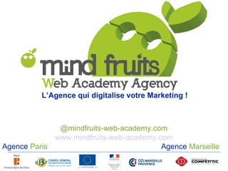 L’Agence qui digitalise votre Marketing !



              @mindfruits-web-academy.com
             www.mindfruits-web-academy.com
Agence Paris                             Agence Marseille
55
 