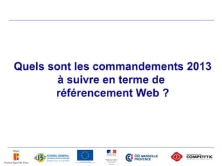 Quels sont les commandements 2013
        à suivre en terme de
       référencement Web ?
 