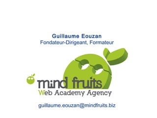 Guillaume Eouzan
Fondateur-Dirigeant, Formateur




guillaume.eouzan@mindfruits.biz
 
