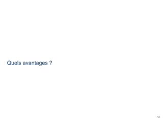 12
Quels avantages ?
 