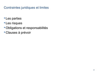 31
Contraintes juridiques et limites
Les parties
Les risques
Obligations et responsabilités
Clauses à prévoir
 