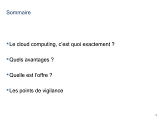 5
Sommaire
Le cloud computing, c’est quoi exactement ?
Quels avantages ?
Quelle est l’offre ?
Les points de vigilance
 