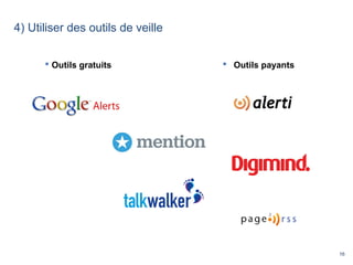16
4) Utiliser des outils de veille
 Outils gratuits  Outils payants
 