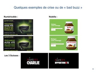 30
Quelques exemples de crise ou de « bad buzz »
Numéricable : Nutella :
Les 3 Suisses :
 