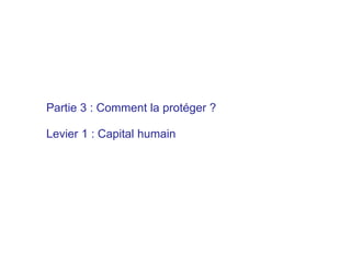 Partie 3 : Comment la protéger ?
Levier 1 : Capital humain
 