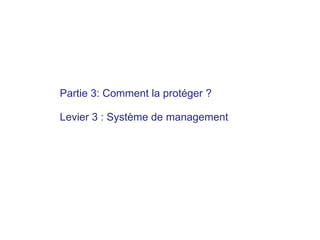 Partie 3: Comment la protéger ?
Levier 3 : Système de management
 