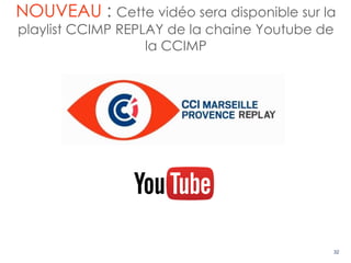 32
NOUVEAU : Cette vidéo sera disponible sur la
playlist CCIMP REPLAY de la chaine Youtube de
la CCIMP
 
