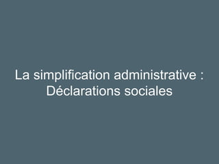25
La simplification administrative :
Déclarations sociales
 