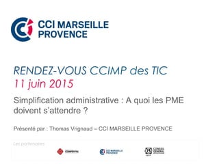 Simplification administrative : A quoi les PME
doivent s’attendre ?
Présenté par : Thomas Vrignaud – CCI MARSEILLE PROVENC...