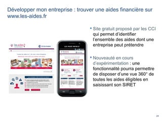 24
Développer mon entreprise : trouver une aides financière sur
www.les-aides.fr
 Site gratuit proposé par les CCI
qui pe...
