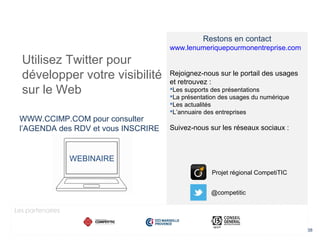 38
Utilisez Twitter pour
développer votre visibilité
sur le Web
WWW.CCIMP.COM pour consulter
l’AGENDA des RDV et vous INSC...