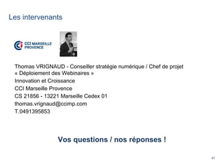 47
Vos questions / nos réponses !
Thomas VRIGNAUD - Conseiller stratégie numérique / Chef de projet
« Déploiement des Webi...