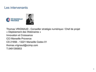 6
Les intervenants
Thomas VRIGNAUD - Conseiller stratégie numérique / Chef de projet
« Déploiement des Webinaires »
Innova...