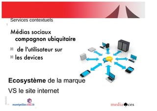 06/03/201
2
19
Services!contextuels
Médias sociaux
compagnon ubiquitaire
!
de l'utilisateur sur
!
les devices
Ecosystème de la marque
VS le site internet
 