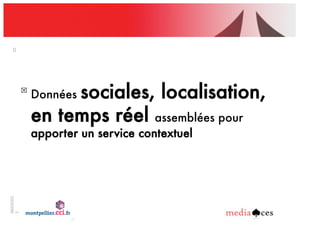 06/03/201
2
20
Service!contextuel
!
Données sociales, localisation,
en temps réel assemblées pour
apporter un service contextuel
 