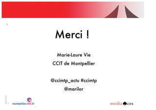 06/03/201
2
30
Merci !
Marie-Laure Vie
CCIT de Montpellier
@ccimtp_actu #ccimtp
@marilor
 