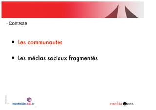 06/03/201
2
3
Contexte
• Les communautés
• Les médias sociaux fragmentés
 
