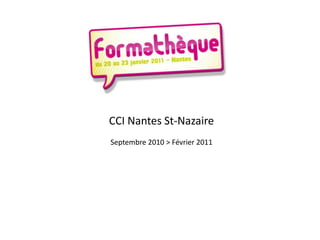 CCI Nantes St-NazaireSeptembre 2010 > Février 2011 