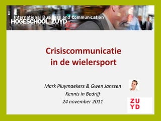 Crisiscommunicatie
 in de wielersport

Mark Pluymaekers & Gwen Janssen
         Kennis in Bedrijf
       24 november 2011
 