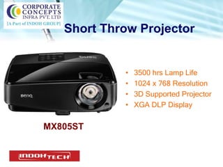 Short Throw Projector
• 3500 hrs Lamp Life
• 1024 x 768 Resolution
• 3D Supported Projector
• XGA DLP Display
MX805ST
 