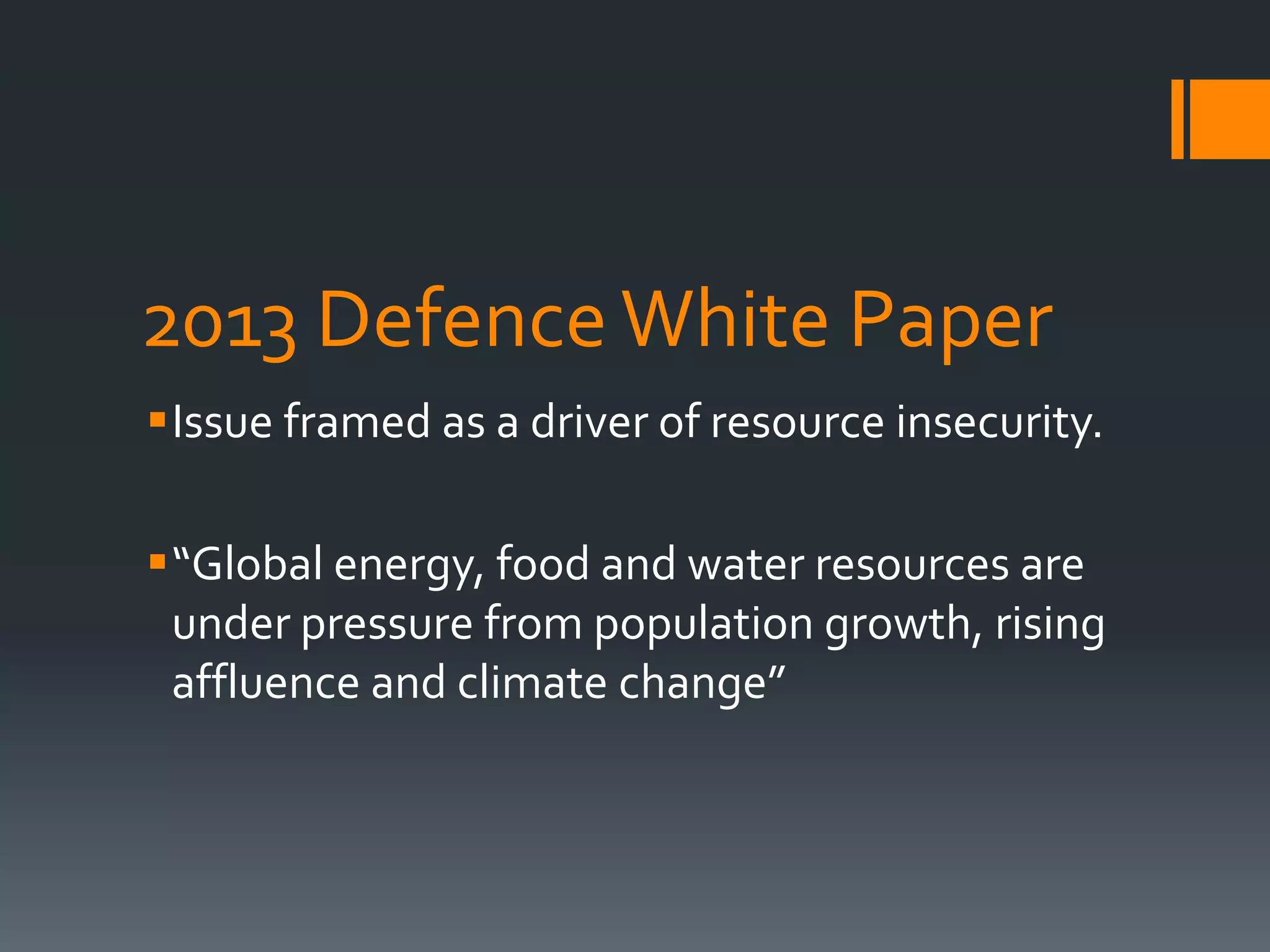 2013 Defence White Paper
Issue framed as a driver of resource insecurity.
“Global energy, food and water resources are
under pressure from population growth, rising
affluence and climate change”

 