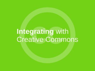 Integrating with
Creative Commons
 