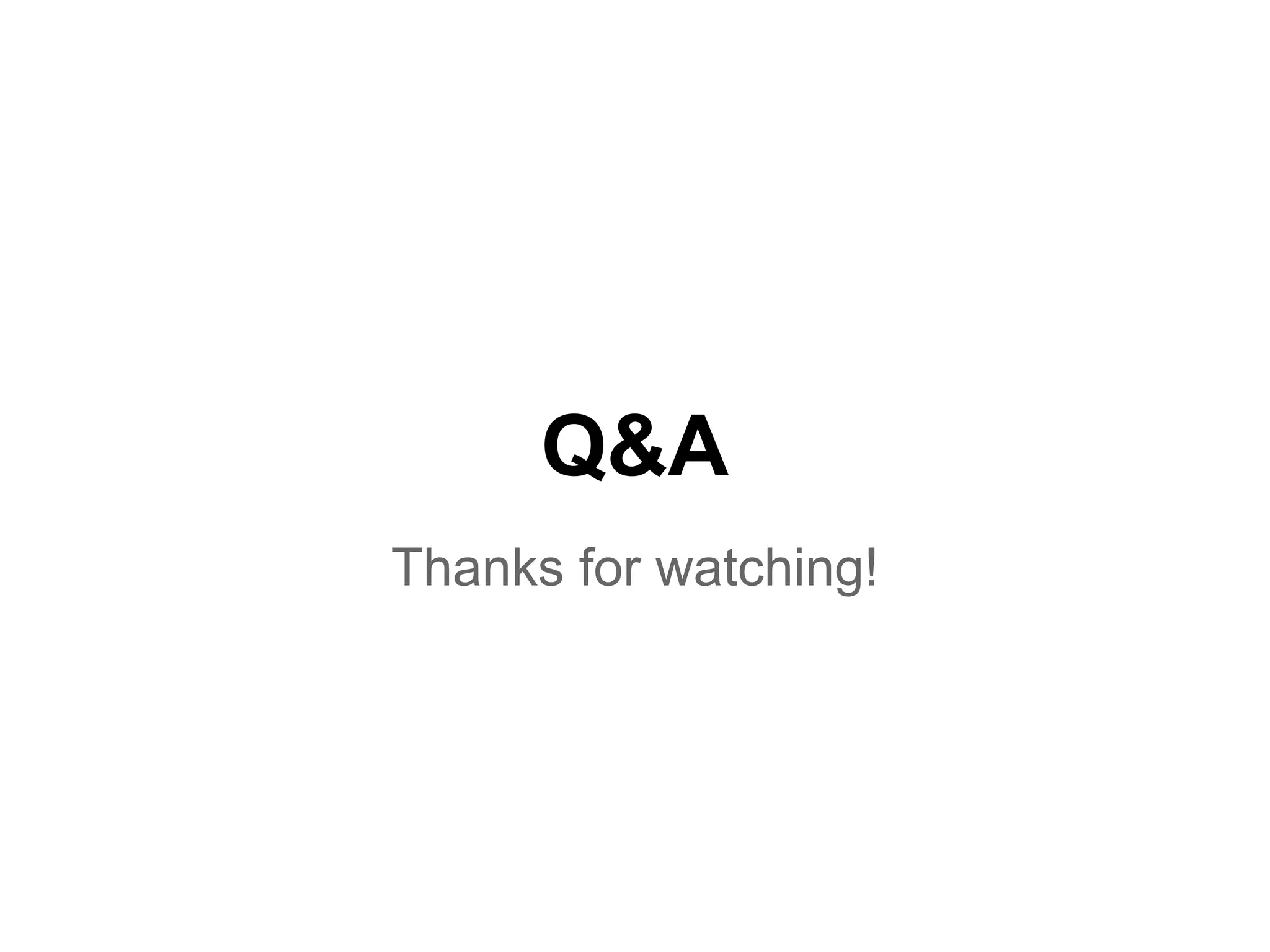 Q&A
Thanks for watching!
 
