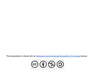 This presentation is shared with an Attribution-NonCommercial-ShareAlike 3.0 Unported license.
 