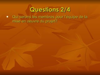 Questions 2/4 Qui serons les membres pour l’équipe de la mise en oeuvre du projet? 
