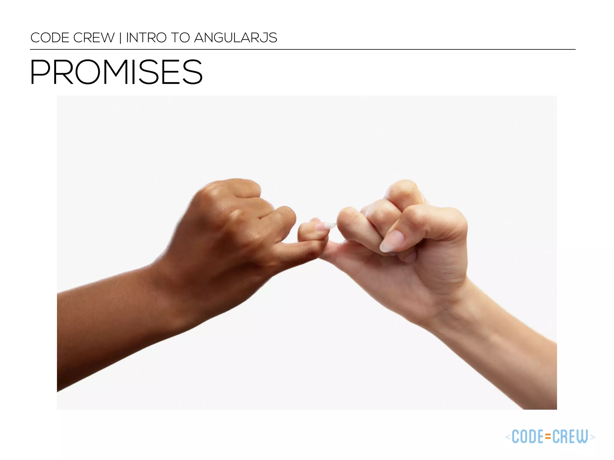 PROMISES
CODE CREW | INTRO TO ANGULARJS
 