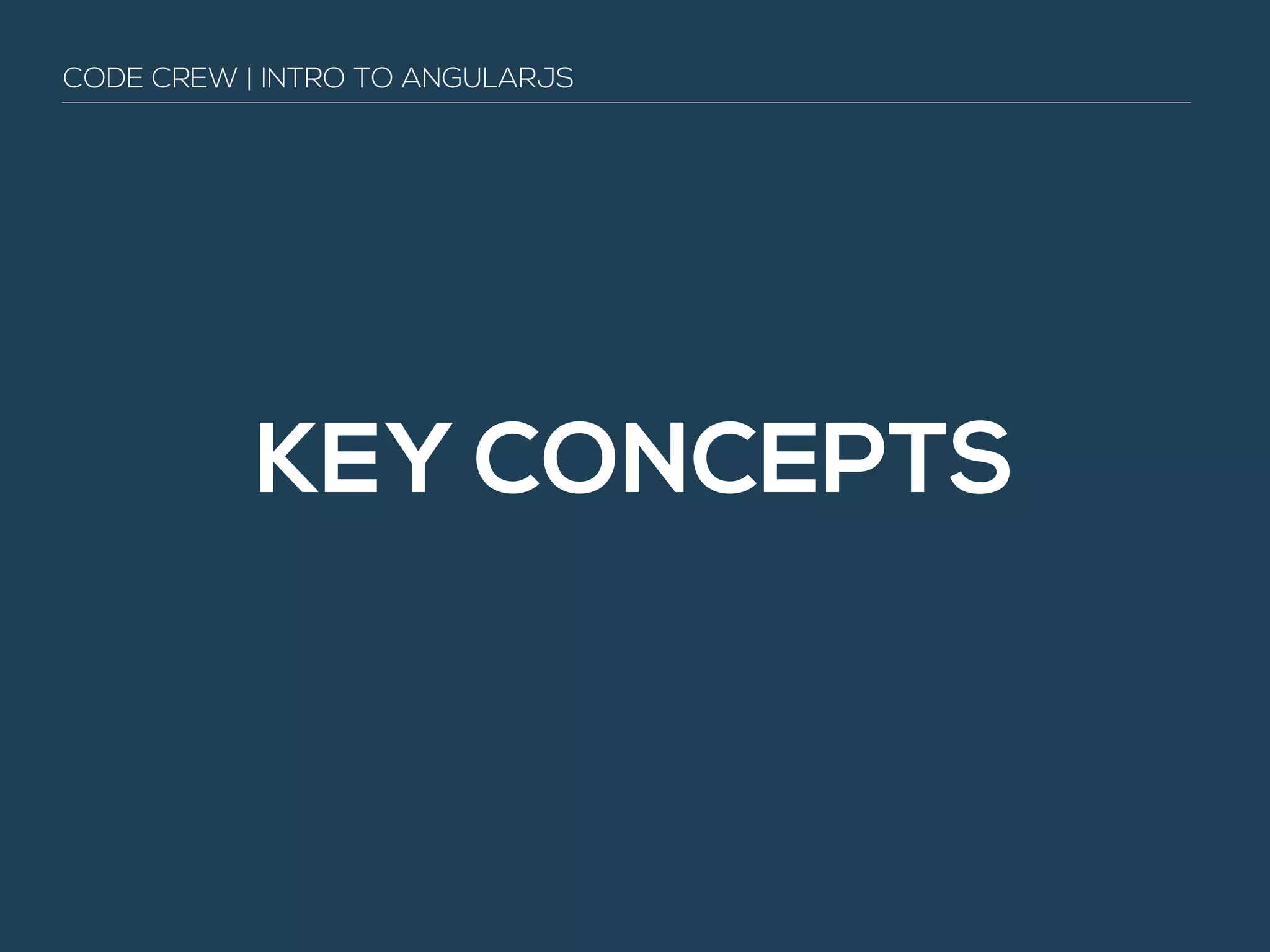 KEY CONCEPTS
CODE CREW | INTRO TO ANGULARJS
 