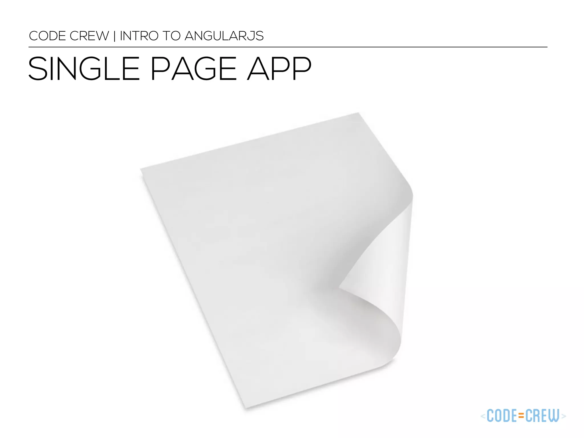 SINGLE PAGE APP
CODE CREW | INTRO TO ANGULARJS
 