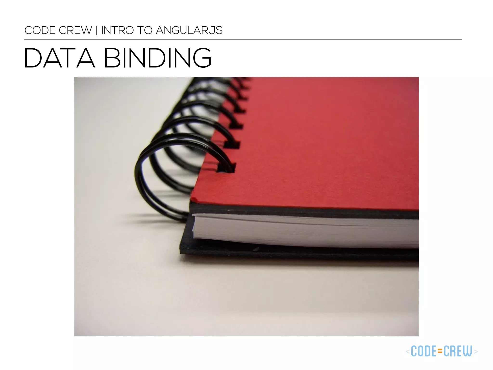 DATA BINDING
CODE CREW | INTRO TO ANGULARJS
 