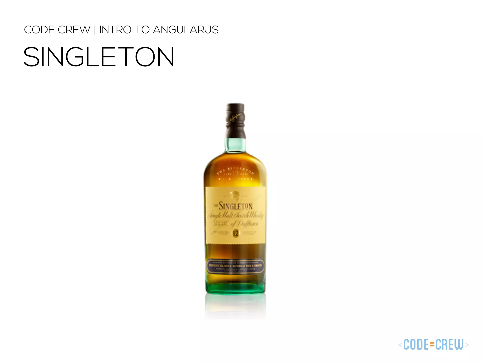 SINGLETON
CODE CREW | INTRO TO ANGULARJS
 