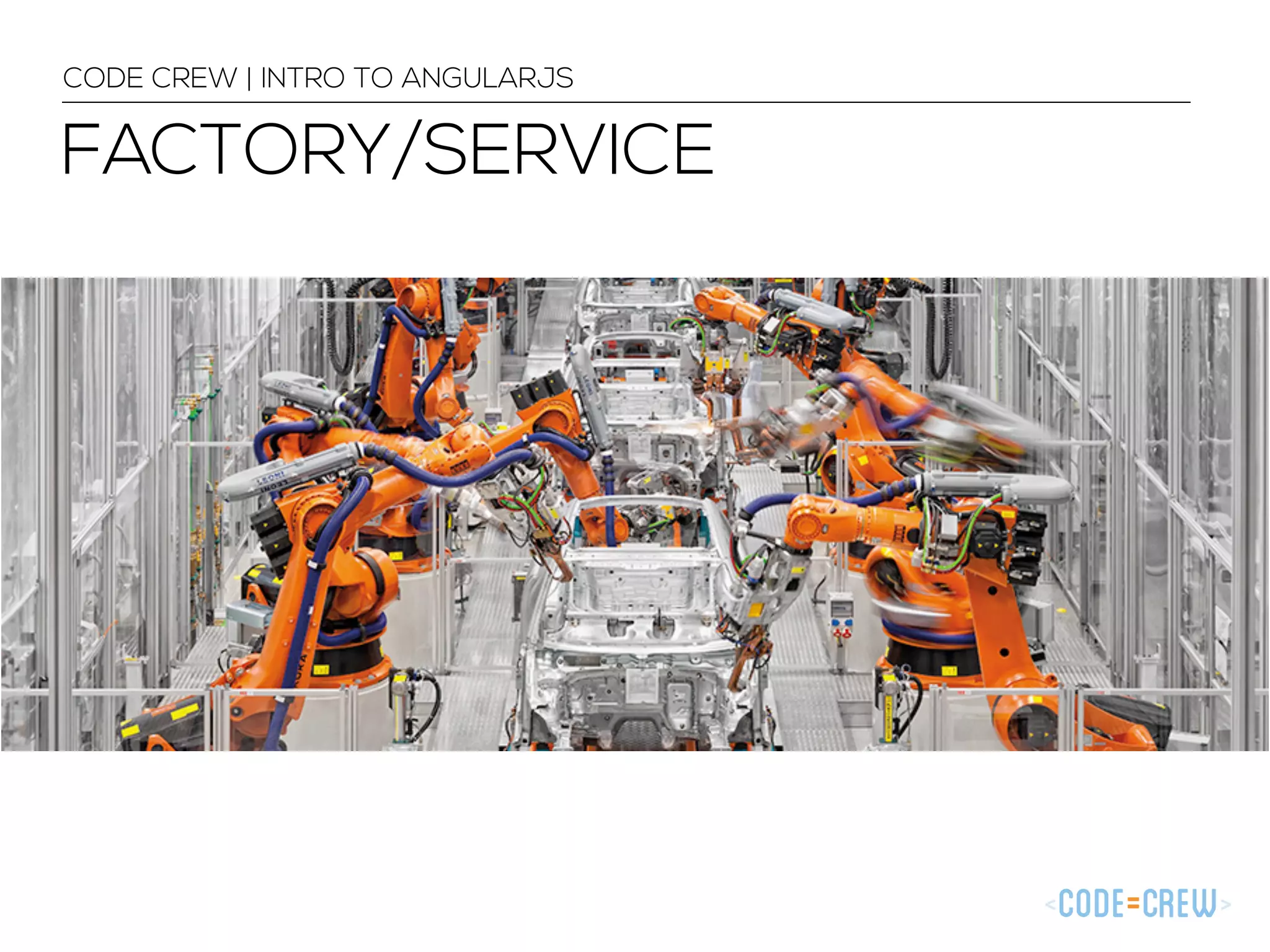 FACTORY/SERVICE
CODE CREW | INTRO TO ANGULARJS
 