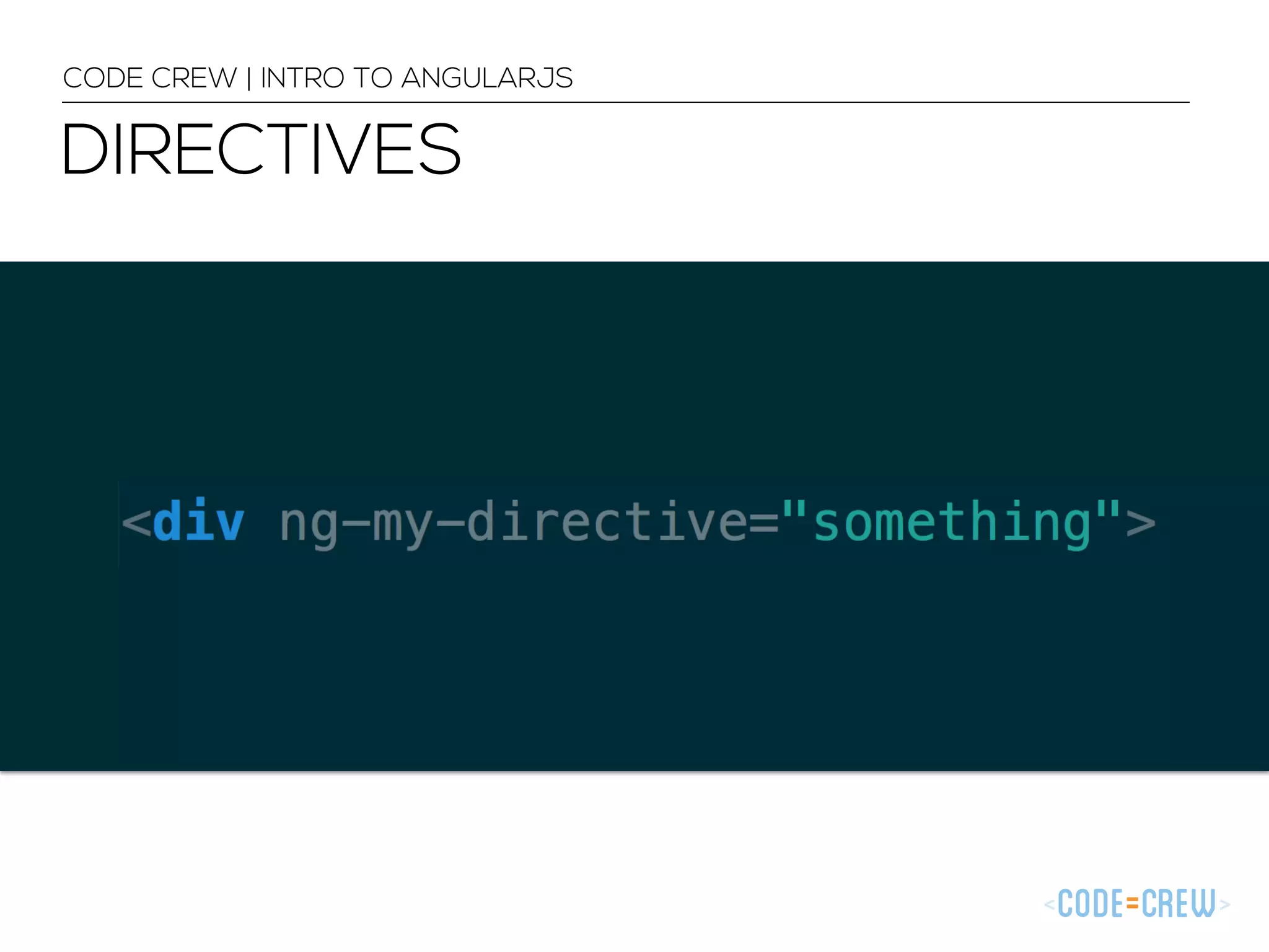DIRECTIVES
CODE CREW | INTRO TO ANGULARJS
 