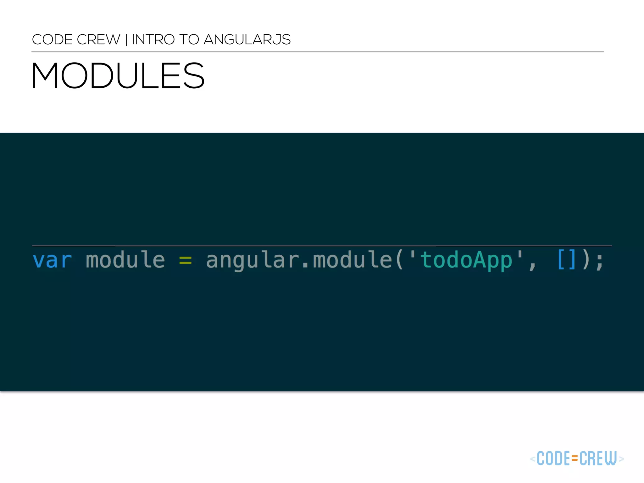 MODULES
CODE CREW | INTRO TO ANGULARJS
 